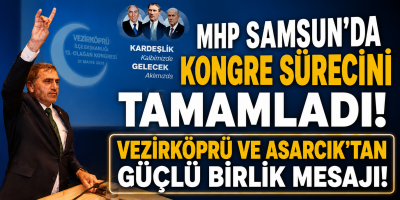 MHP Samsun'da Kongre Sürecini Tamamladı: Vezirköprü ve Asarcık'tan Güçlü Birlik Mesajı!